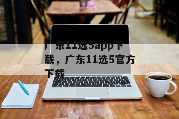 广东11选5app下载，广东11选5官方下载